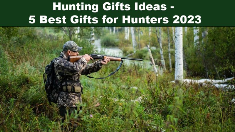 Hunting Gifts Ideas - 5 Best Gifts for Hunters 2023