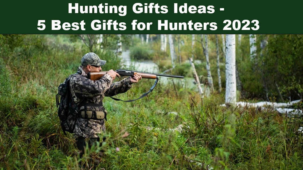 Hunting Gifts Ideas – 5 Best Gifts for Hunters 2023